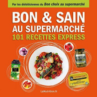 Bon Et Sain Au Supermarché – 101 Recettes Rapides Et Saines Avec Les 200 Meilleurs Produits Du Supermarché - Other & Unclassified