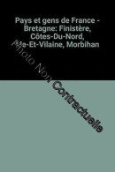 Pays Et Gens De France - Bretagne: Finistère Côtes-Du-Nord Ille-Et-Vilaine Morbihan - Autres & Non Classés