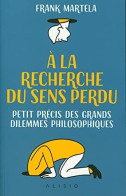A La Recherche Du Sens Perdu: Petit Précis Des Grands Dilemmes Philosophiques - Sonstige & Ohne Zuordnung