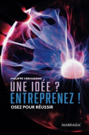 Une Idée ? Entreprenez !: Osez Pour Réussir - Autres & Non Classés