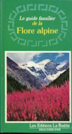 Le Guide Familier De La Flore Alpine - Sonstige & Ohne Zuordnung