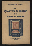 PARIS - LE QUARTIER ST-VICTOR ET LE JARDIN DES PLANTES PAR GONZAGUE TRUC - EDTION FIRMIN-DIDOT 1930 - Parigi