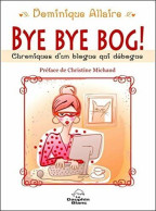 Bye Bye Bog ! Chroniques D'un Blogue Qui Débogue - Sonstige & Ohne Zuordnung