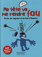 Ma Tête Va Me Rendre Fou - Perles De Sagesse Et Un Brin D'humour - Autres & Non Classés