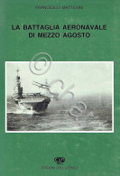 F. Mattesini - La Battaglia Aeronavale Di Mezzo Agosto - Ed. 1986 - Autres & Non Classés
