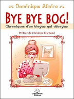 Bye Bye Bog ! Chroniques D'un Blogue Qui Débogue - Andere & Zonder Classificatie