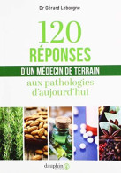 120 Réponses D'un Médecin De Terrain: AUX PATHOLOGIES D'AUJOURD'HUI - Sonstige & Ohne Zuordnung