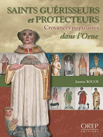 Saints Guérisseurs Et Protecteurs : Croyances Populaires Dans L'Orne - Andere & Zonder Classificatie