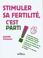 Stimuler Sa Fertilité C'est Parti !: Infertilité Féminine Et Masculine Identifier Les Différentes Causes - Autres & Non Classés