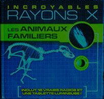 Incroyables RAYONS X - Les Animaux Familiers - Avec 16 Vraies Radios Et Une Tablette Lumineuse - ( 2012 ) . - Animaux