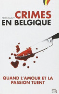 Crimes En Belgique - Quand L'amour Et La Passion Tuent - Autres & Non Classés
