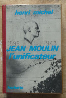 Jean Moulin L'unificateur De Henri Michel Hachette 1971 - Guerra 1939-45
