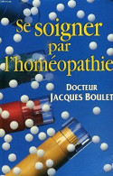 Se Soigner Par L'homeopathie La Consultation Le Medicament Les Conseils Pratiques - Other & Unclassified