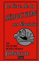 Le Livre De La Séduction Au Féminin : Pour être Une Femme Une Mère Et Une Amante Fabuleuse - Other & Unclassified