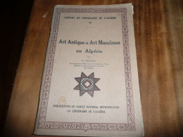 COLONIES CAHIERS DU CENTENAIRE DE L'AGERIE TOME VI AUGUSTIN EUGENE BERQUE ART ANTIQUE Et ART MUSULMAN EN ALGERIE 1930 - Kunst
