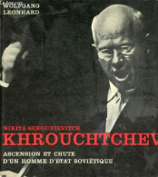 Nikita Sergueievitch Khrouchtchev Ascension Et Chute D'un Homme D'état Soviétique. - Leonhard Wolfgang - 1965 - Biographien