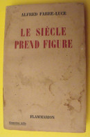 Le Siècle Prend Figure. Alfred  Fabre-Luce. Flammarion 1949 - Otros & Sin Clasificación