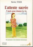 L'attente Sacrée 9 Mois Pour Donner La Vie. Une Grossesse Et Une Naissance Harmonieuses - Otros & Sin Clasificación