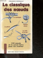 Le Classique Des Noeuds : 130 Noeuds Et Le Savoir-faire Pour Le Realiser - Montagne, Peche, Voile, Mer ... - Ripault Fra - Deportes