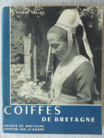 Coiffes De Bretagne, Pierre Hélias, Photos Jos Le Doaré, édité En 1956 - Bretagne