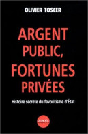 Argent Public Fortunes Privees. Histoire Secrete Du Favoritisme D'Etat - Andere & Zonder Classificatie