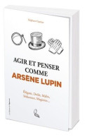 Agir Et Penser Comme Arsène Lupin - Élégant Drôle Malin Séducteur Magicien - Autres & Non Classés