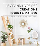 Le Grand Livre Des Créations Pour La Maison: 30 Projets Pour Meubler éclairer Décorer - Other & Unclassified