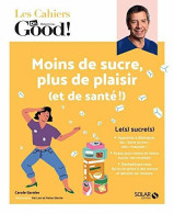 Les Cahiers Dr. Good ! - Moins De Sucre Plus De Plaisir (et De Santé !) - Other & Unclassified