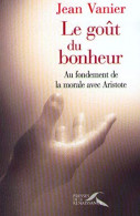 Le Goût Du Bonheur.: Au Fondement De La Morale Avec Aristote - Sonstige & Ohne Zuordnung