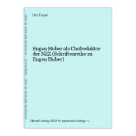 Eugen Huber Als Chefredaktor Der NZZ (Schriftenreihe Zu Eugen Huber) - Sonstige & Ohne Zuordnung