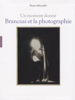 Brancusi Et La Photographie : Un Moment Donné (2007) De Pierre Schneider - Kunst