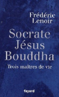 Socrate, Jésus, Bouddha. Trois Maîtres De Vie (2009) De Frédéric Lenoir - Psychologie & Philosophie