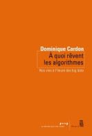 A Quoi Rêvent Les Algorithmes : Nos Vies à Lheure Des Big Data (2015) De Dominique Cardon - Wetenschap