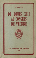 De Louis XIII Au Congrès De Vienne 1610 - 1815 (0) De E. Jarry - Histoire