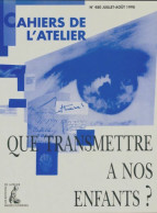 Les Cahiers De L'atelier N°480 : Que Transmettre à Nos Enfants? (1998) De Collectif - Ohne Zuordnung