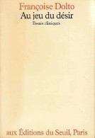 Au Jeu Du Désir. Essais Cliniques (1981) De Françoise Dolto - Psychology/Philosophy