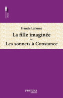 La Fille Imaginée Ou Sonnets à Constance (2014) De Francis Lalanne - Sonstige & Ohne Zuordnung