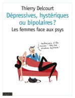 Dépressives Hystériques Ou Bipolaires ? : Les Femmes Face Aux Psys (2013) De Thierry Delcourt - Psychology/Philosophy