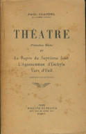 Théâtre (première Série) Tome IV : Le Repos Du 7e Jour / L'agamemnon D'Eschyle / Vers L'exil (1912) De Pa - Altri & Non Classificati