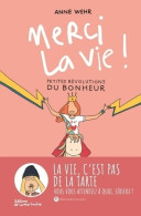 Merci La Vie ! : Petites Révolutions Du Bonheur (2019) De Anne Wehr - Other & Unclassified