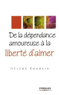 De La Dépendance Amoureuse à La Liberté D'aimer (2008) De Hélène Roubeix - Psychologie/Philosophie