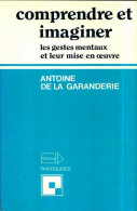 Comprendre Et Imaginer. Les Gestes Mentaux Et Leur Mise En Oeuvre (1987) De Antoine De La - Unclassified