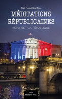 Méditations Républicaines : Repenser La République (2022) De Jean-Pierre Bourgeois - Sonstige & Ohne Zuordnung