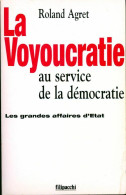 La Voyoucratie Au Service De La Démocratie. Les Grandes Affaires D'État (1997) De Roland Agret - Politiek