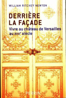 Derrière La Facade. Vivre Au Château De Versailles Au XVIIIe Siècle (2011) De William Ritchey Newton - Histoire