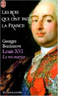Les Rois Qui Ont Fait La France Tome VI : Louis XVI, Le Roi Martyr (2004) De Georges Bordonove - Histoire