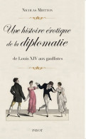 Une Histoire érotique De La Diplomatie : De Louis Xiv Aux Gaullistes (2016) De Nicolas Mietton - Histoire