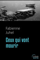 Ceux Qui Vont Mourir (2017) De Fabienne Juhel - Sonstige & Ohne Zuordnung