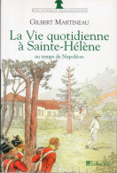 Gilbert Martineau. La Vie Quotidienne à Sainte-Hélène Au Temps De Napoléon - Histoire