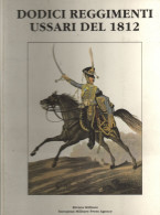 DODICI REGGIMENTI USSARI 1812 -"Biblioteca Militare",uniformi Storiche,Edizioni Speciali Dalla Rivista Militare 1990 - Militares